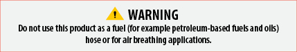 Warning - Do Not Use This Product as a Fuel Hose or For Air Breathing Applications